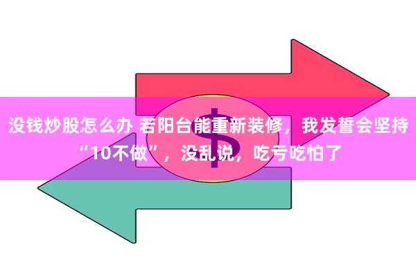 没钱炒股怎么办 若阳台能重新装修，我发誓会坚持“10不做”，没乱说，吃亏吃怕了