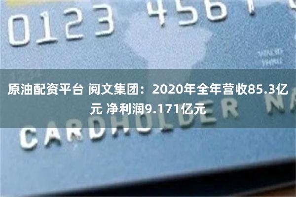 原油配资平台 阅文集团：2020年全年营收85.3亿元 