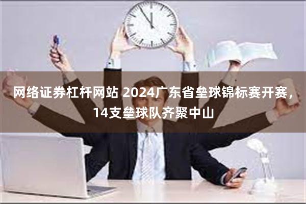 网络证券杠杆网站 2024广东省垒球锦标赛开赛，14支垒球队齐聚中山