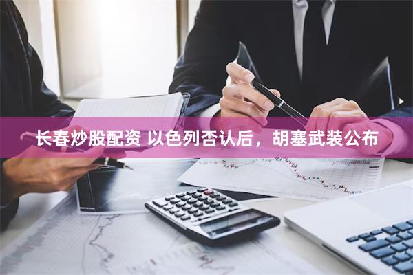 长春炒股配资 以色列否认后，胡塞武装公布